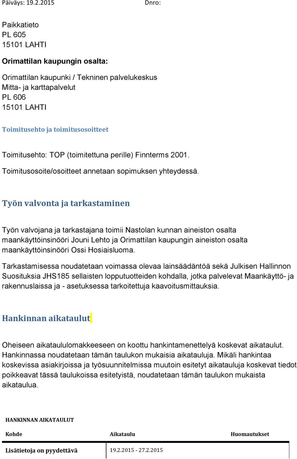 Työn valvonta ja tarkastaminen Työn valvojana ja tarkastajana toimii Nastolan kunnan aineiston osalta maankäyttöinsinööri Jouni Lehto ja Orimattilan kaupungin aineiston osalta maankäyttöinsinööri