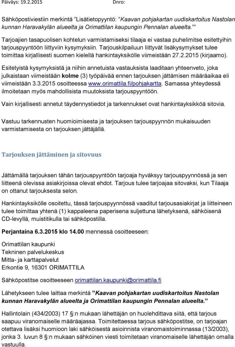 Tarjouskilpailuun liittyvät lisäkysymykset tulee toimittaa kirjallisesti suomen kielellä hankintayksikölle viimeistään 27.2.2015 (kirjaamo).