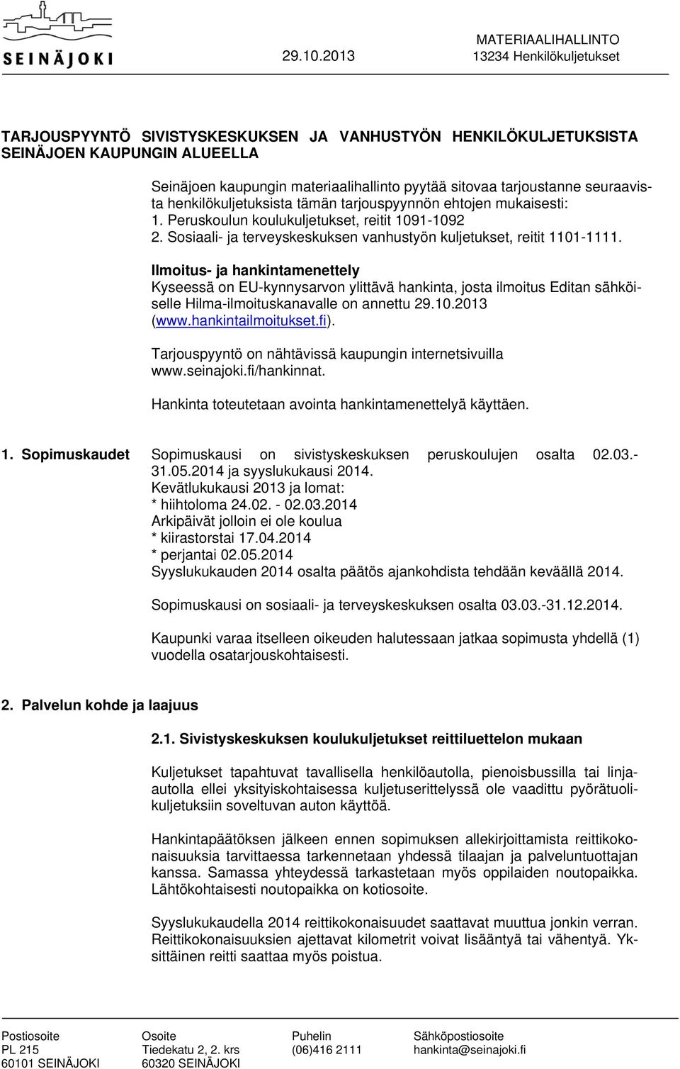 seuraavista henkilökuljetuksista tämän tarjouspyynnön ehtojen mukaisesti: 1. Peruskoulun koulukuljetukset, reitit 1091-1092 2. Sosiaali- ja terveyskeskuksen vanhustyön kuljetukset, reitit 1101-1111.