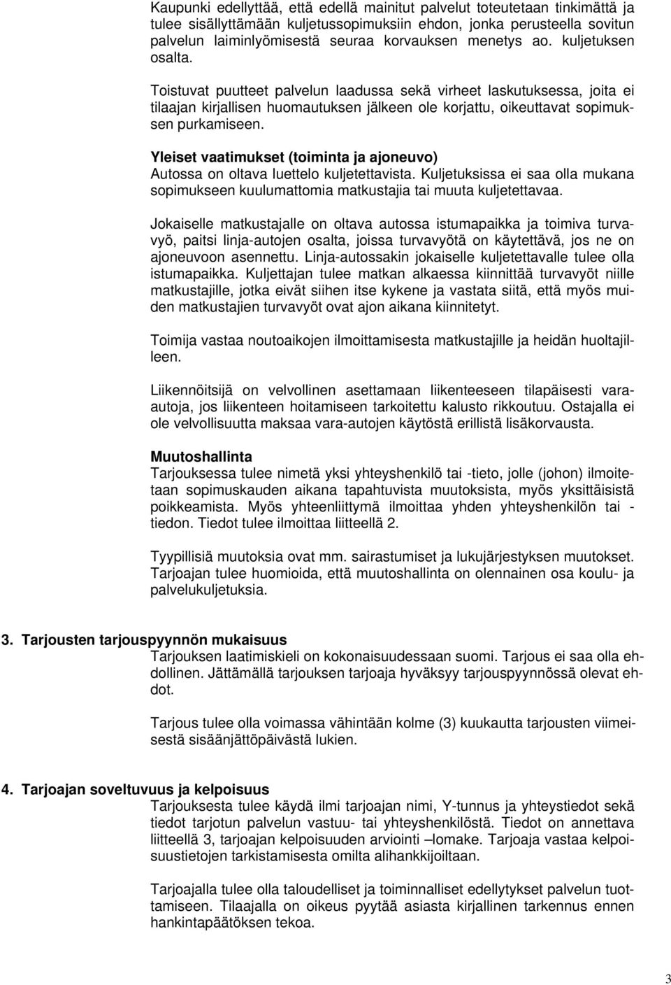 Yleiset vaatimukset (toiminta ja ajoneuvo) Autossa on oltava luettelo kuljetettavista. Kuljetuksissa ei saa olla mukana sopimukseen kuulumattomia matkustajia tai muuta kuljetettavaa.