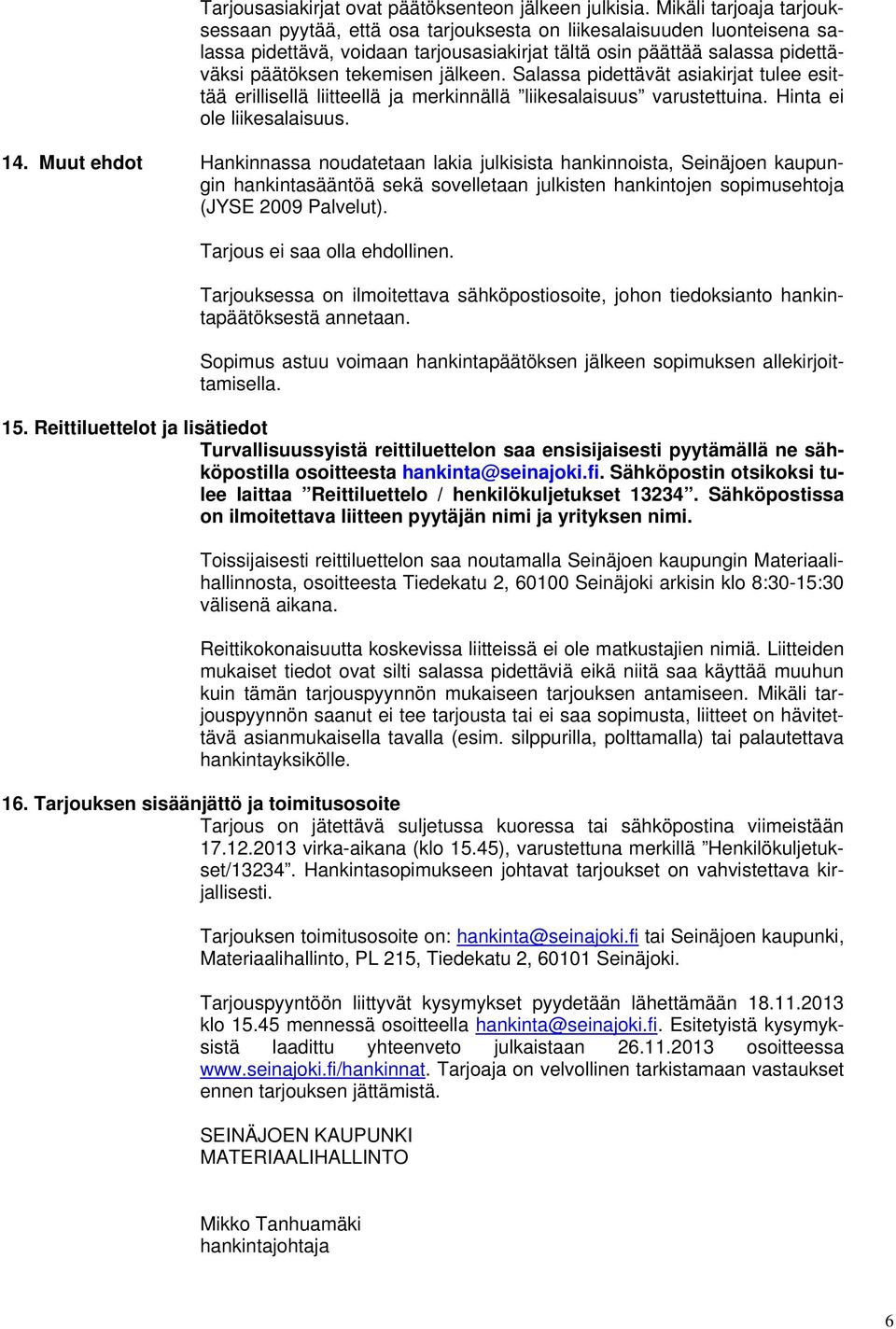 jälkeen. Salassa pidettävät asiakirjat tulee esittää erillisellä liitteellä ja merkinnällä liikesalaisuus varustettuina. Hinta ei ole liikesalaisuus. 14.