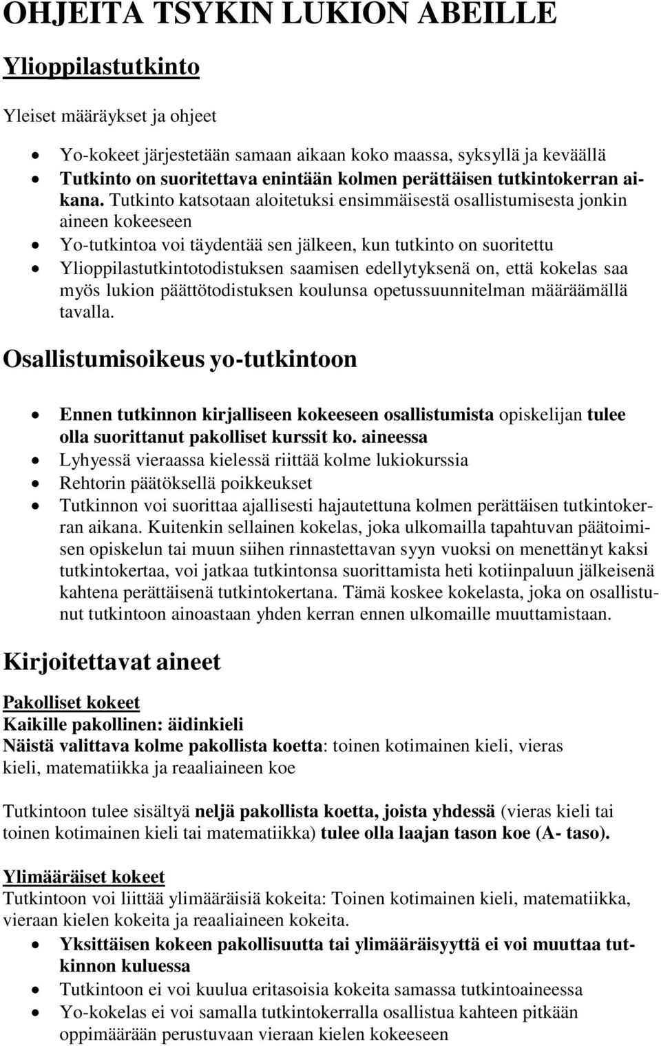 Tutkinto katsotaan aloitetuksi ensimmäisestä osallistumisesta jonkin aineen kokeeseen Yo-tutkintoa voi täydentää sen jälkeen, kun tutkinto on suoritettu Ylioppilastutkintotodistuksen saamisen