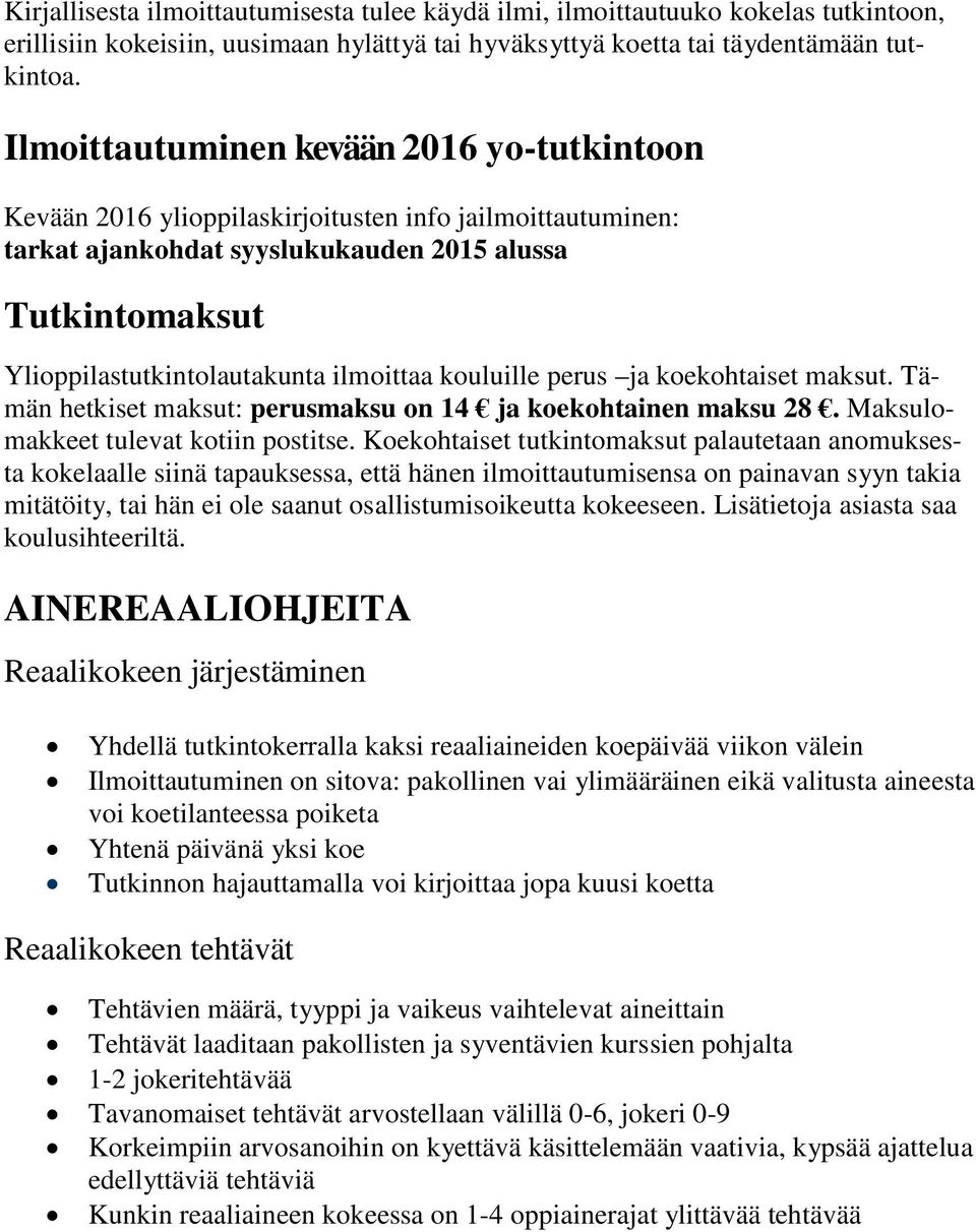 ilmoittaa kouluille perus ja koekohtaiset maksut. Tämän hetkiset maksut: perusmaksu on 14 ja koekohtainen maksu 28. Maksulomakkeet tulevat kotiin postitse.