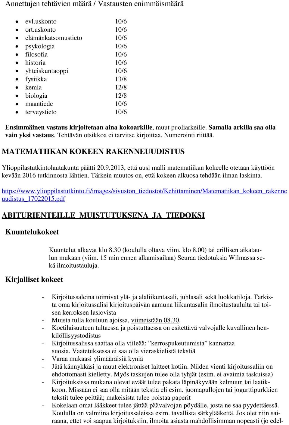 kirjoitetaan aina kokoarkille, muut puoliarkeille. Samalla arkilla saa olla vain yksi vastaus. Tehtävän otsikkoa ei tarvitse kirjoittaa. Numerointi riittää.