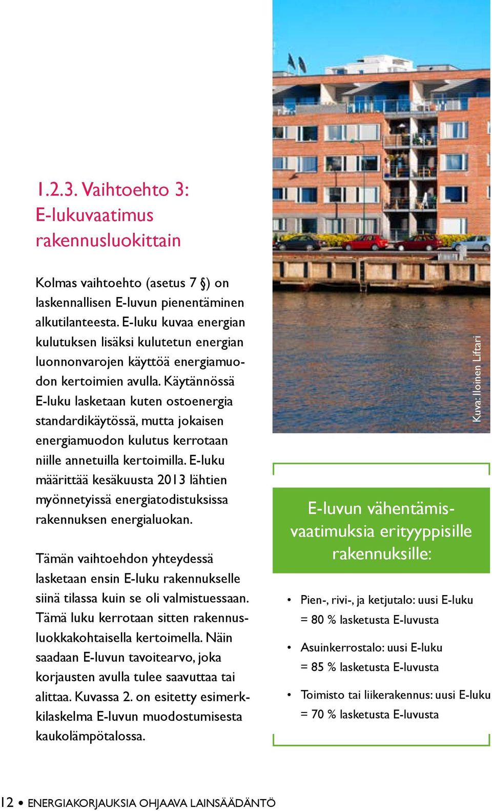 Käytännössä E-luku lasketaan kuten ostoenergia standardikäytössä, mutta jokaisen energiamuodon kulutus kerrotaan niille annetuilla kertoimilla.