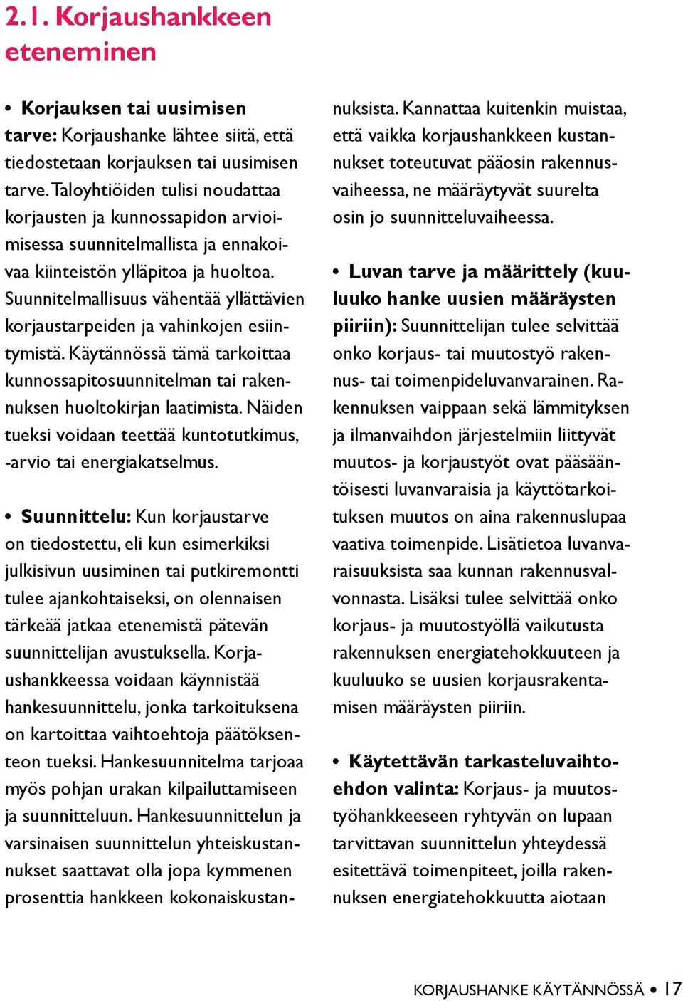 Suunnitelmallisuus vähentää yllättävien korjaustarpeiden ja vahinkojen esiintymistä. Käytännössä tämä tarkoittaa kunnossapitosuunnitelman tai rakennuksen huoltokirjan laatimista.