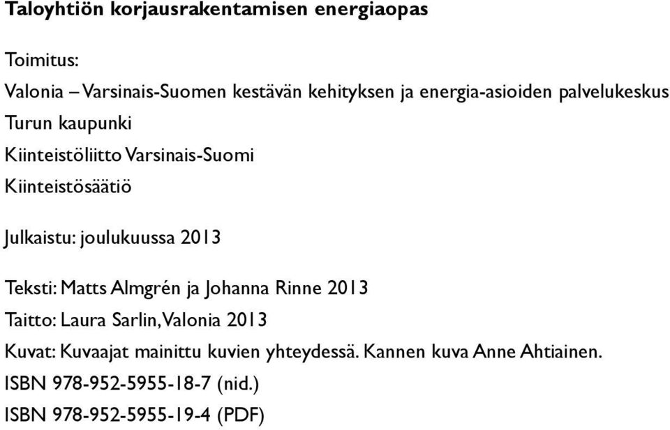 joulukuussa 2013 Teksti: Matts Almgrén ja Johanna Rinne 2013 Taitto: Laura Sarlin, Valonia 2013 Kuvat: