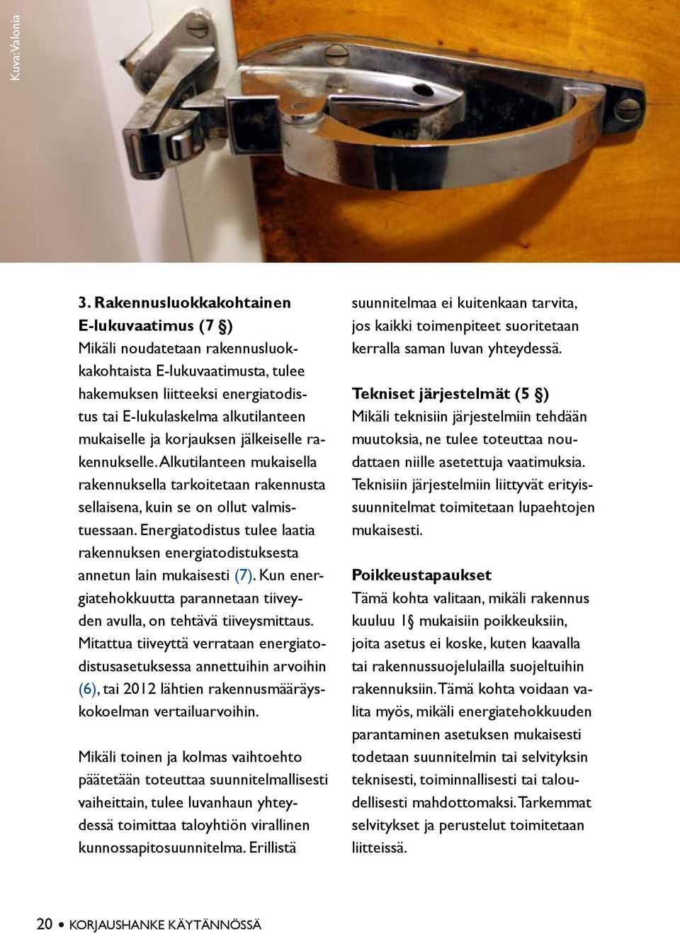 korjauksen jälkeiselle rakennukselle. Alkutilanteen mukaisella rakennuksella tarkoitetaan rakennusta sellaisena, kuin se on ollut valmistuessaan.