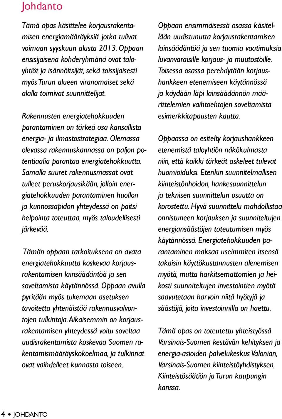 Rakennusten energiatehokkuuden parantaminen on tärkeä osa kansallista energia- ja ilmastostrategiaa. Olemassa olevassa rakennuskannassa on paljon potentiaalia parantaa energiatehokkuutta.