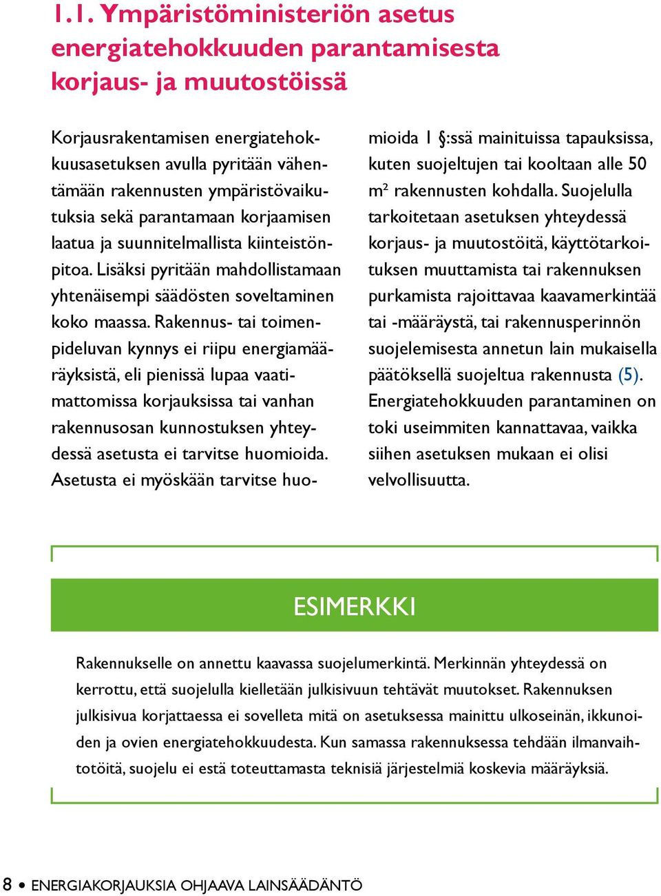 Rakennus- tai toimenpideluvan kynnys ei riipu energiamääräyksistä, eli pienissä lupaa vaatimattomissa korjauksissa tai vanhan rakennusosan kunnostuksen yhteydessä asetusta ei tarvitse huomioida.