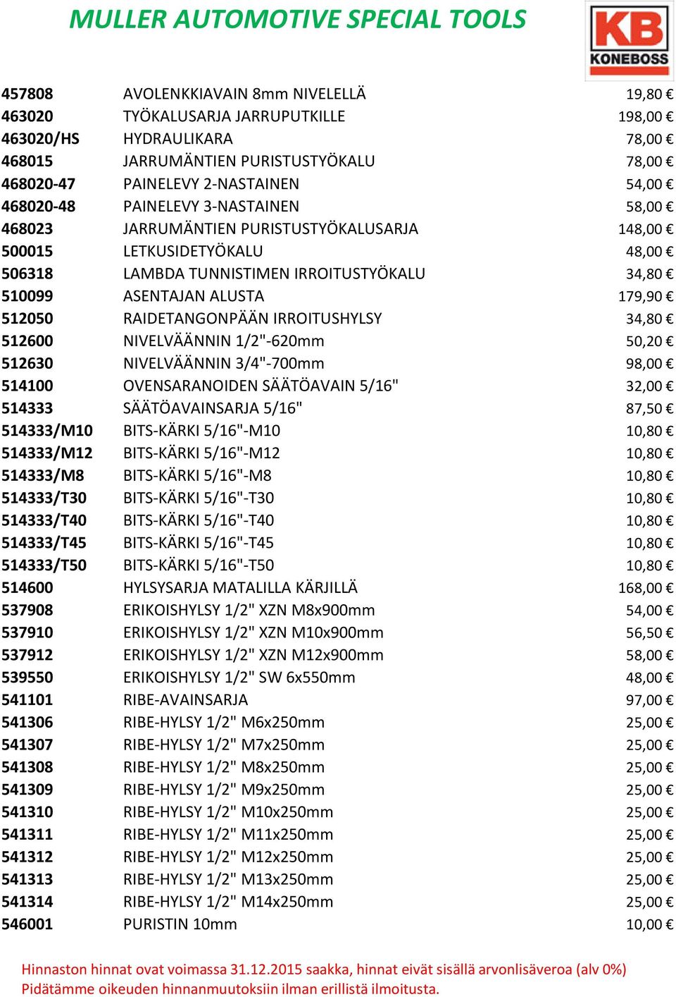 512050 RAIDETANGONPÄÄN IRROITUSHYLSY 34,80 512600 NIVELVÄÄNNIN 1/2"-620mm 50,20 512630 NIVELVÄÄNNIN 3/4"-700mm 98,00 514100 OVENSARANOIDEN SÄÄTÖAVAIN 5/16" 32,00 514333 SÄÄTÖAVAINSARJA 5/16" 87,50