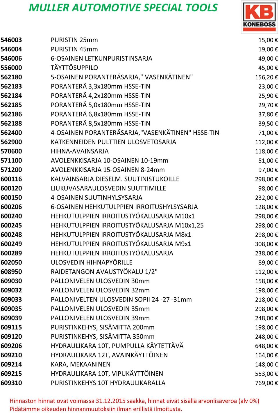 4-OSAINEN PORANTERÄSARJA,"VASENKÄTINEN" HSSE-TIN 71,00 562900 KATKENNEIDEN PULTTIEN ULOSVETOSARJA 112,00 570600 HIHNA-AVAINSARJA 118,00 571100 AVOLENKKISARJA 10-OSAINEN 10-19mm 51,00 571200