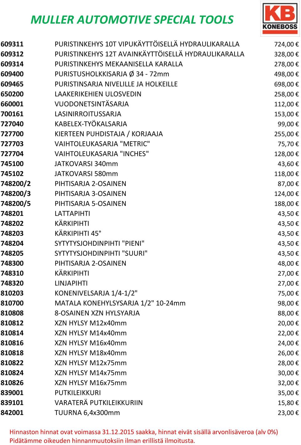 KABELEX-TYÖKALSARJA 99,00 727700 KIERTEEN PUHDISTAJA / KORJAAJA 255,00 727703 VAIHTOLEUKASARJA "METRIC" 75,70 727704 VAIHTOLEUKASARJA "INCHES" 128,00 745100 JATKOVARSI 340mm 43,60 745102 JATKOVARSI