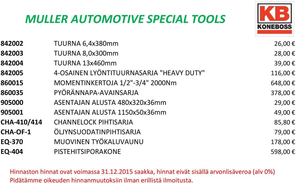 378,00 905000 ASENTAJAN ALUSTA 480x320x36mm 29,00 905001 ASENTAJAN ALUSTA 1150x50x36mm 49,00 CHA-410/414