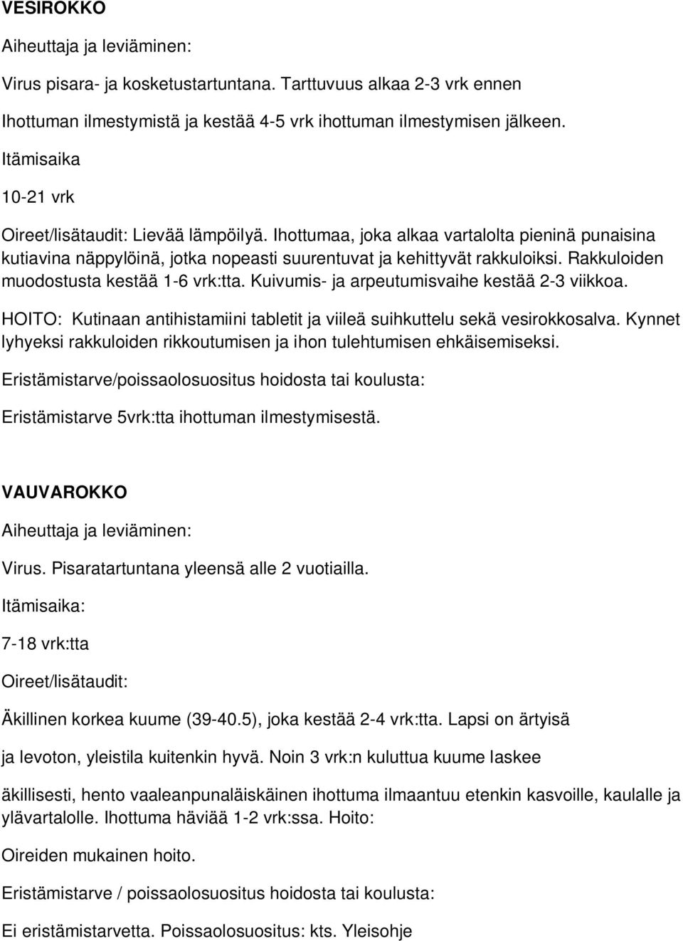 Kuivumis- ja arpeutumisvaihe kestää 2-3 viikkoa. HOITO: Kutinaan antihistamiini tabletit ja viileä suihkuttelu sekä vesirokkosalva.