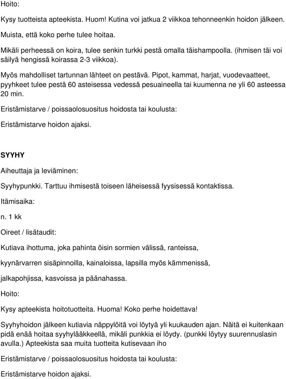 Pipot, kammat, harjat, vuodevaatteet, pyyhkeet tulee pestä 60 asteisessa vedessä pesuaineella tai kuumenna ne yli 60 asteessa 20 min. Eristämistarve hoidon ajaksi. SYYHY Syyhypunkki.