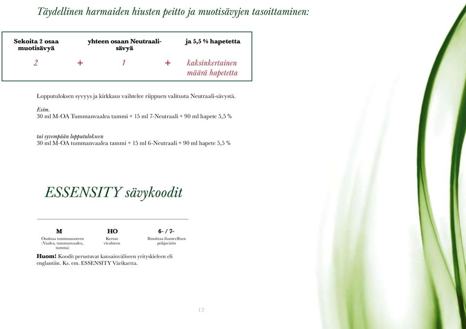 30 ml M-OA Tummanvaalea tammi + 15 ml 7-Neutraali + 90 ml hapete 5,5 % tai syvempään lopputulokseen 30 ml M-OA tummanvaalea tammi + 15 ml 6-Neutraali + 90 ml hapete 5,5