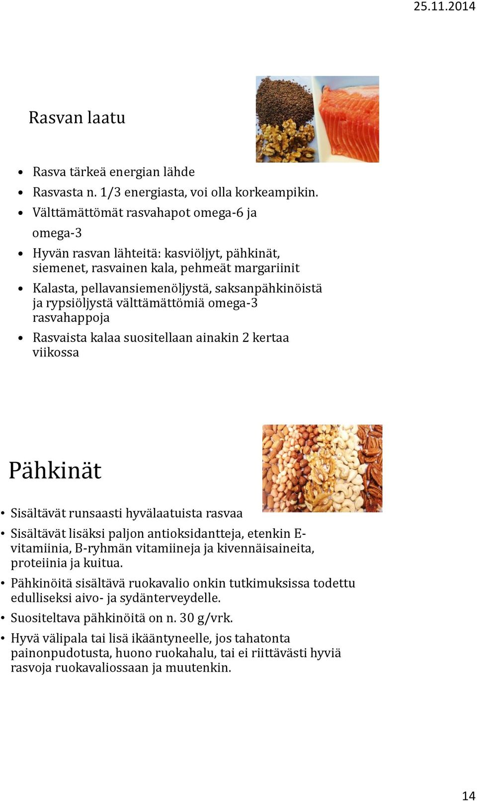 rypsiöljystä välttämättömiä omega-3 rasvahappoja Rasvaista kalaa suositellaan ainakin 2 kertaa viikossa Pähkinät Sisältävät runsaasti hyvälaatuista rasvaa Sisältävät lisäksi paljon antioksidantteja,