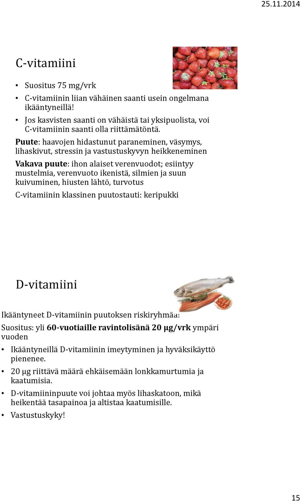 kuivuminen, hiusten lähtö, turvotus C-vitamiinin klassinen puutostauti: keripukki D-vitamiini Ikääntyneet D-vitamiinin puutoksen riskiryhmää!