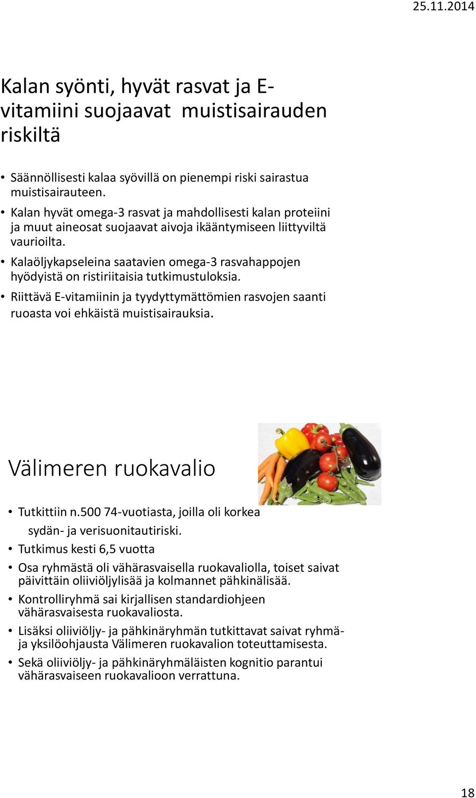 Kalaöljykapseleina saatavien omega-3 rasvahappojen hyödyistä on ristiriitaisia tutkimustuloksia. Riittävä E-vitamiinin ja tyydyttymättömien rasvojen saanti ruoasta voi ehkäistä muistisairauksia.