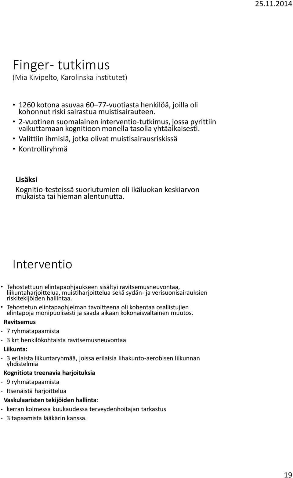 Valittiin ihmisiä, jotka olivat muistisairausriskissä Kontrolliryhmä Lisäksi Kognitio-testeissä suoriutumien oli ikäluokan keskiarvon mukaista tai hieman alentunutta.