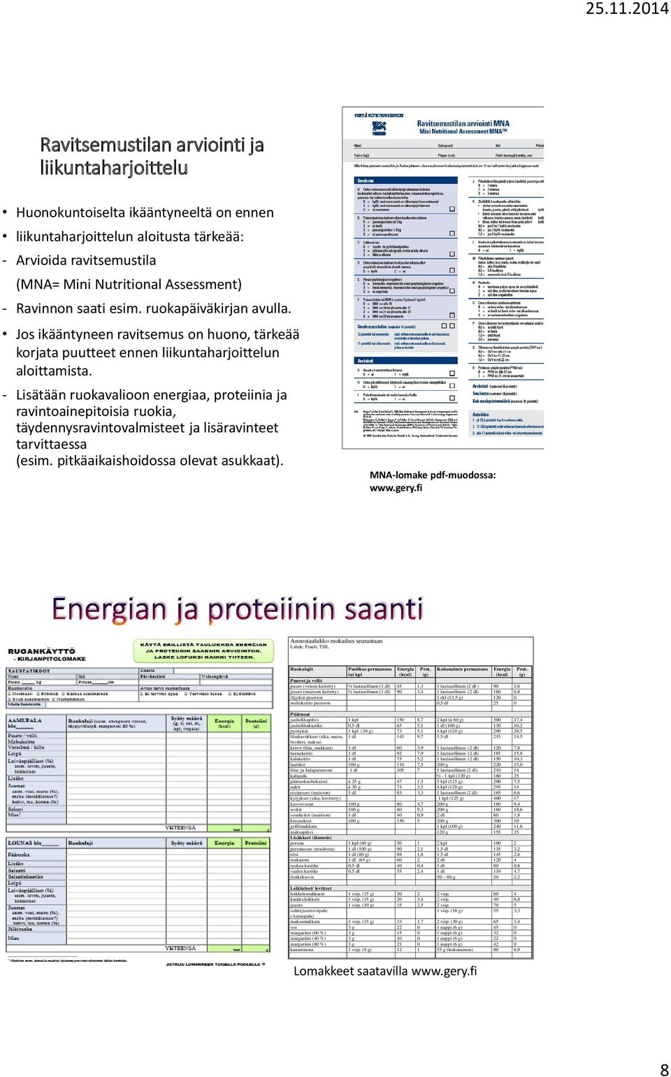 - Lisätään ruokavalioon energiaa, proteiinia ja ravintoainepitoisia ruokia, täydennysravintovalmisteet ja lisäravinteet tarvittaessa (esim. pitkäaikaishoidossa olevat asukkaat).