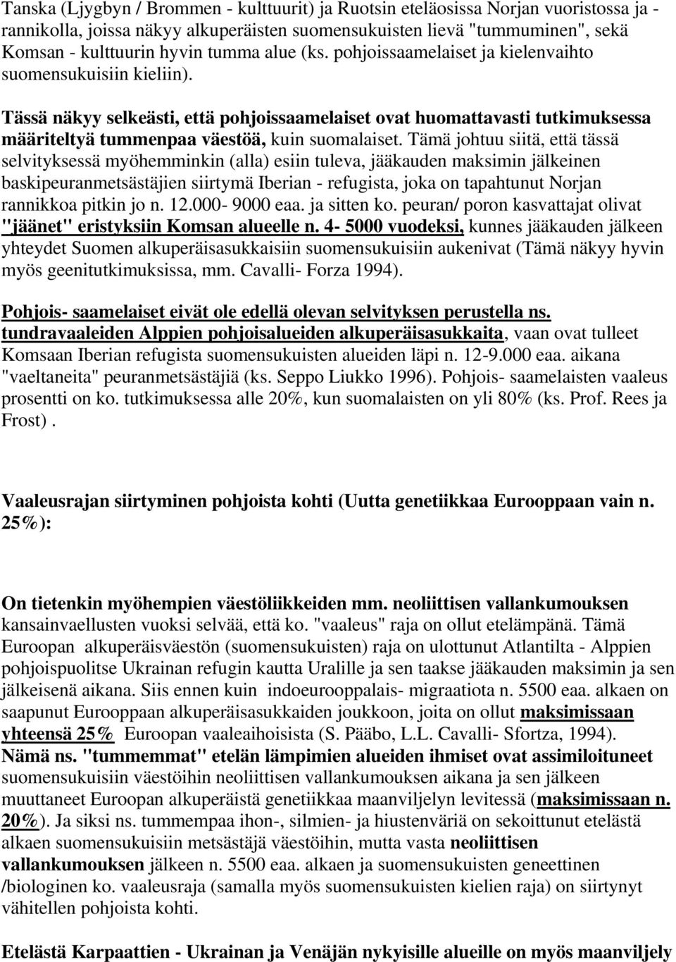 Tämä johtuu siitä, että tässä selvityksessä myöhemminkin (alla) esiin tuleva, jääkauden maksimin jälkeinen baskipeuranmetsästäjien siirtymä Iberian - refugista, joka on tapahtunut Norjan rannikkoa