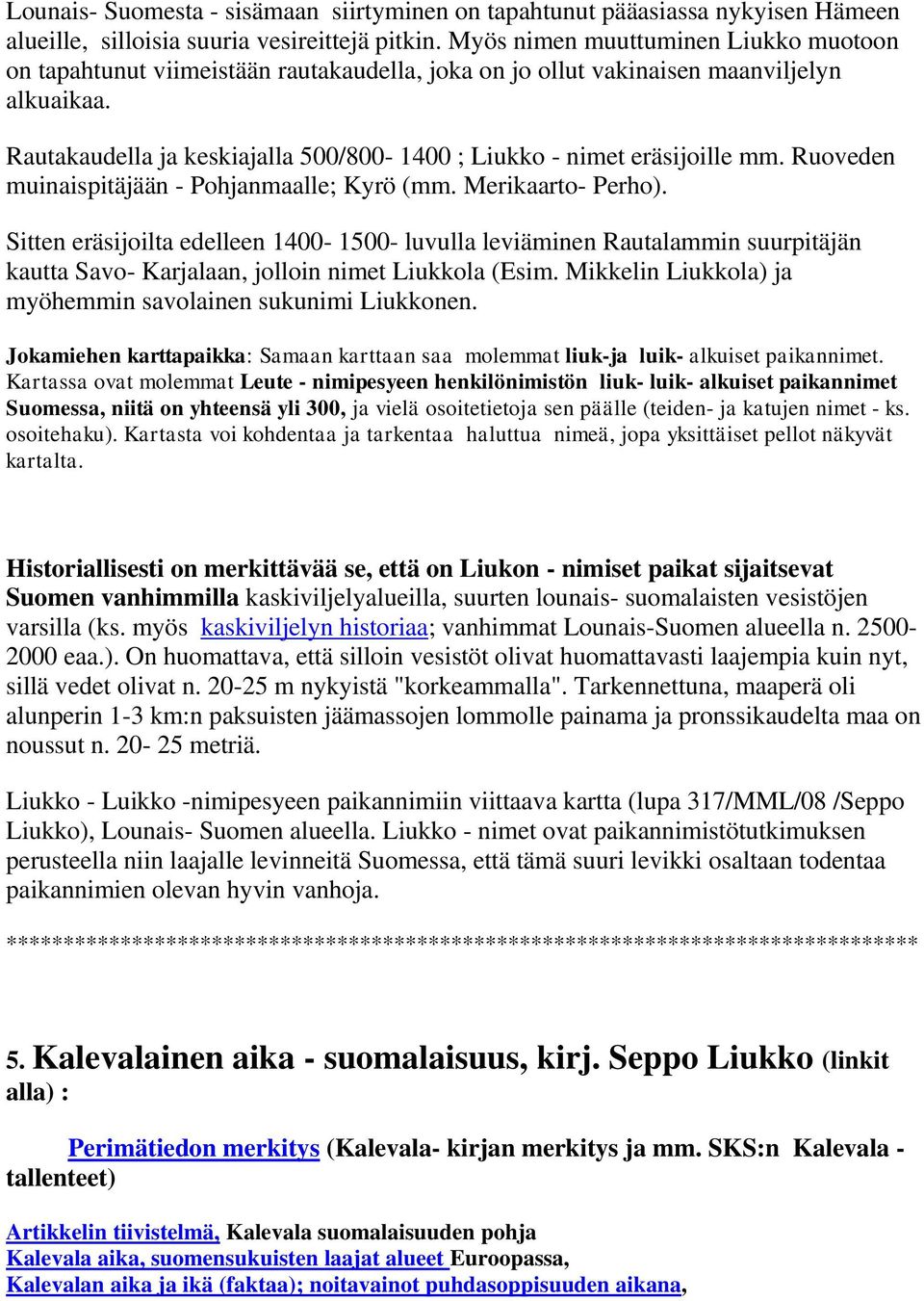 Rautakaudella ja keskiajalla 500/800-1400 ; Liukko - nimet eräsijoille mm. Ruoveden muinaispitäjään - Pohjanmaalle; Kyrö (mm. Merikaarto- Perho).