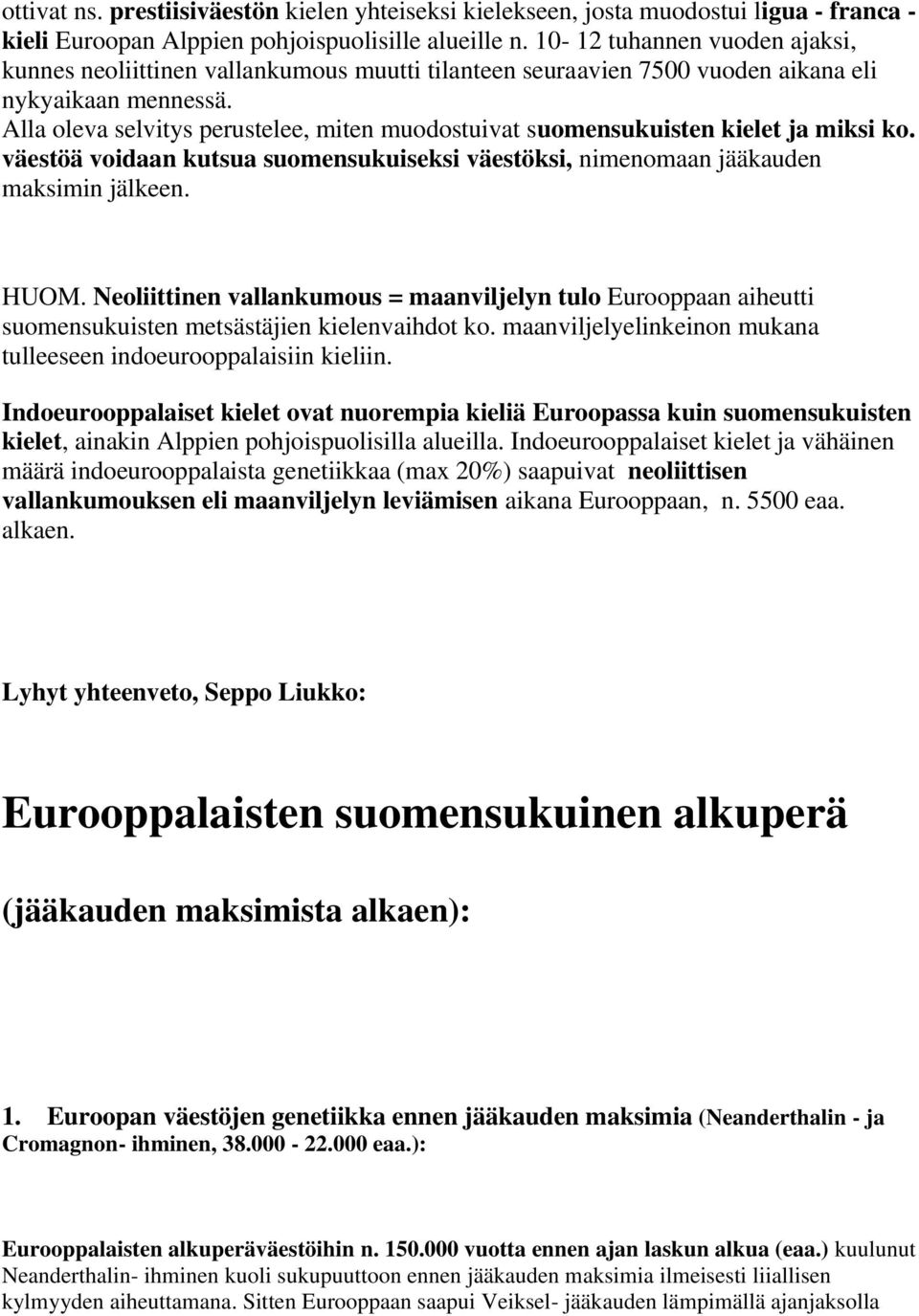 Alla oleva selvitys perustelee, miten muodostuivat suomensukuisten kielet ja miksi ko. väestöä voidaan kutsua suomensukuiseksi väestöksi, nimenomaan jääkauden maksimin jälkeen. HUOM.