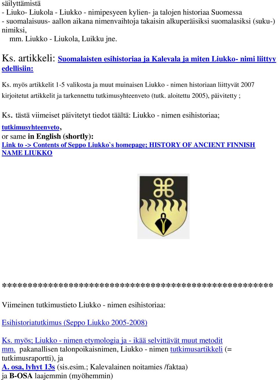 myös artikkelit 1-5 valikosta ja muut muinaisen Liukko - nimen historiaan liittyvät 2007 kirjoitetut artikkelit ja tarkennettu tutkimusyhteenveto (tutk. aloitettu 2005), päivitetty ; Ks.