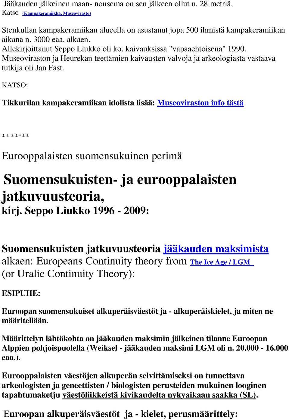 KATSO: Tikkurilan kampakeramiikan idolista lisää: Museoviraston info tästä ** ***** Eurooppalaisten suomensukuinen perimä Suomensukuisten- ja eurooppalaisten jatkuvuusteoria, kirj.