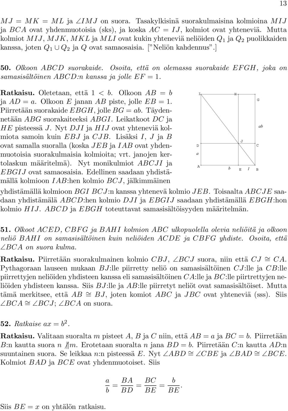Osoita, että on olemassa suorakaide EFGH, joka on samasisältöinen ABCD:n kanssa ja jolle EF =. Ratkaisu. Oletetaan, että <b. OlkoonAB = b ja AD = a. Olkoon E janan AB piste, jolle EB =.