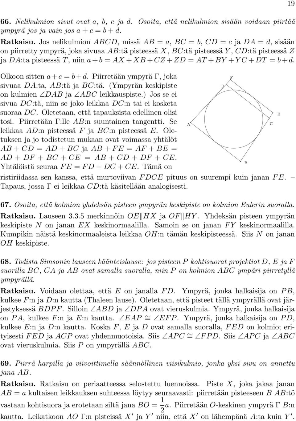 XB+ CZ + ZD = AT + BY + YC+ DT = b + d. Olkoon sitten a + c = b + d. Piirretään ympyrä Γ,joka sivuaa DA:ta, AB:tä ja BC:tä. (Ympyrän keskipiste on kulmien DAB ja ABC leikkauspiste.