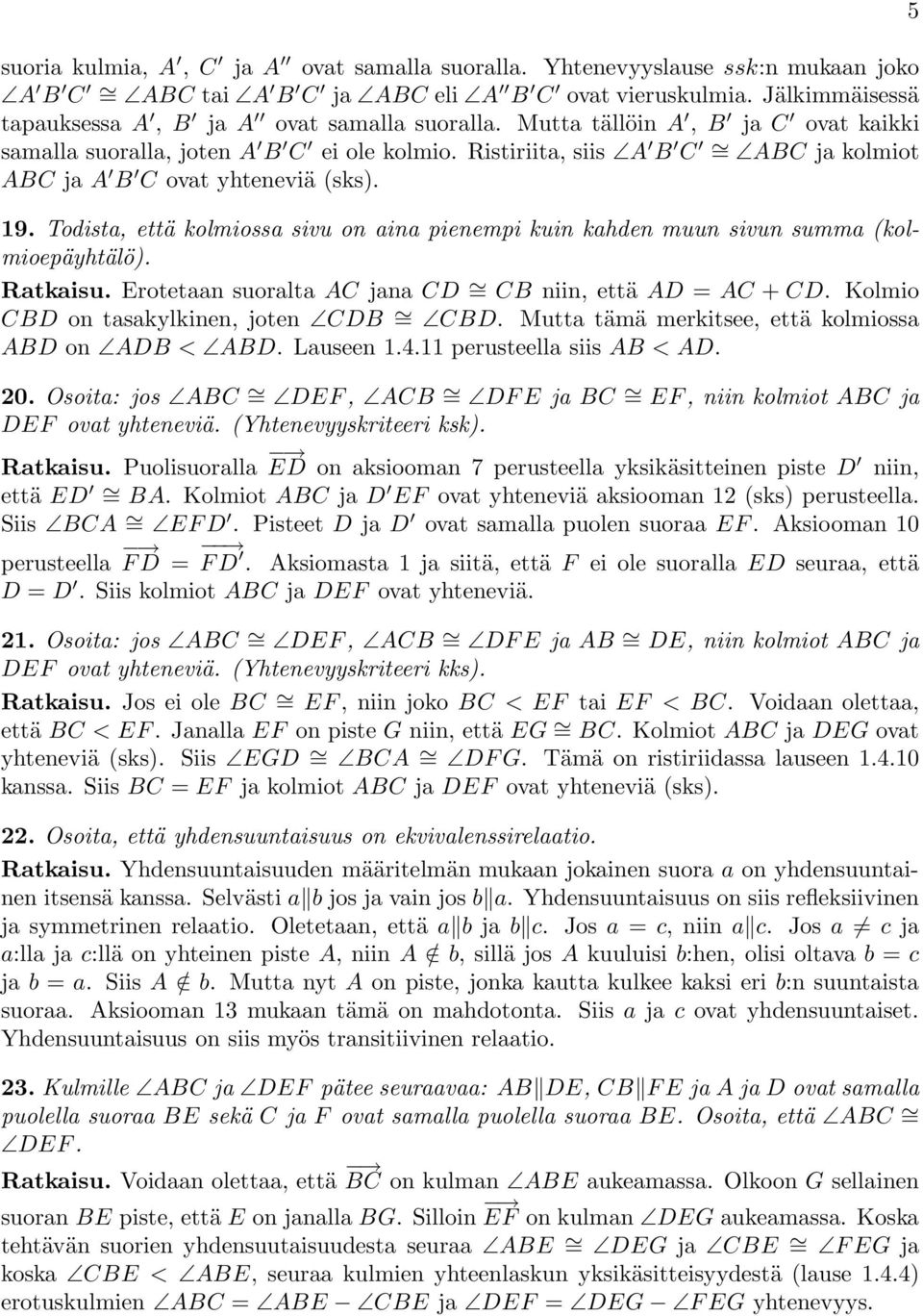 Todista, että kolmiossa sivu on aina pienempi kuin kahden muun sivun summa (kolmioepäyhtälö). Ratkaisu. Erotetaan suoralta AC jana CD = CB niin, että AD = AC + CD.