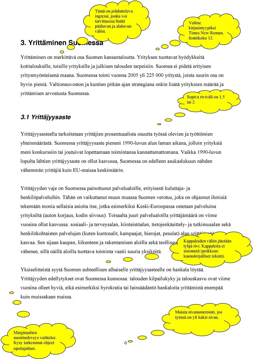 Suomea ei pidetä erityisen yritysmyönteisenä maana. Suomessa toimi vuonna 2005 yli 225 000 yritystä, joista suurin osa on hyvin pieniä.
