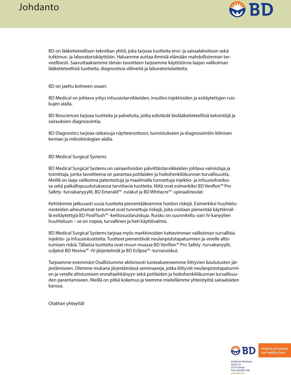 BD on jaettu kolmeen osaan: BD Medical on johtava yritys infuusiotarvikkeiden, insuliini-injektioiden ja esitäytettyjen ruiskujen alalla.