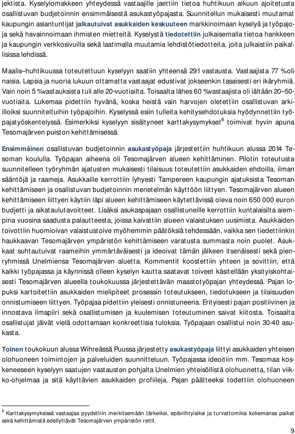 Kyselystä tiedotettiin julkaisemalla tietoa hankkeen ja kaupungin verkkosivuilla sekä laatimalla muutamia lehdistötiedotteita, joita julkaistiin paikallisissa lehdissä.