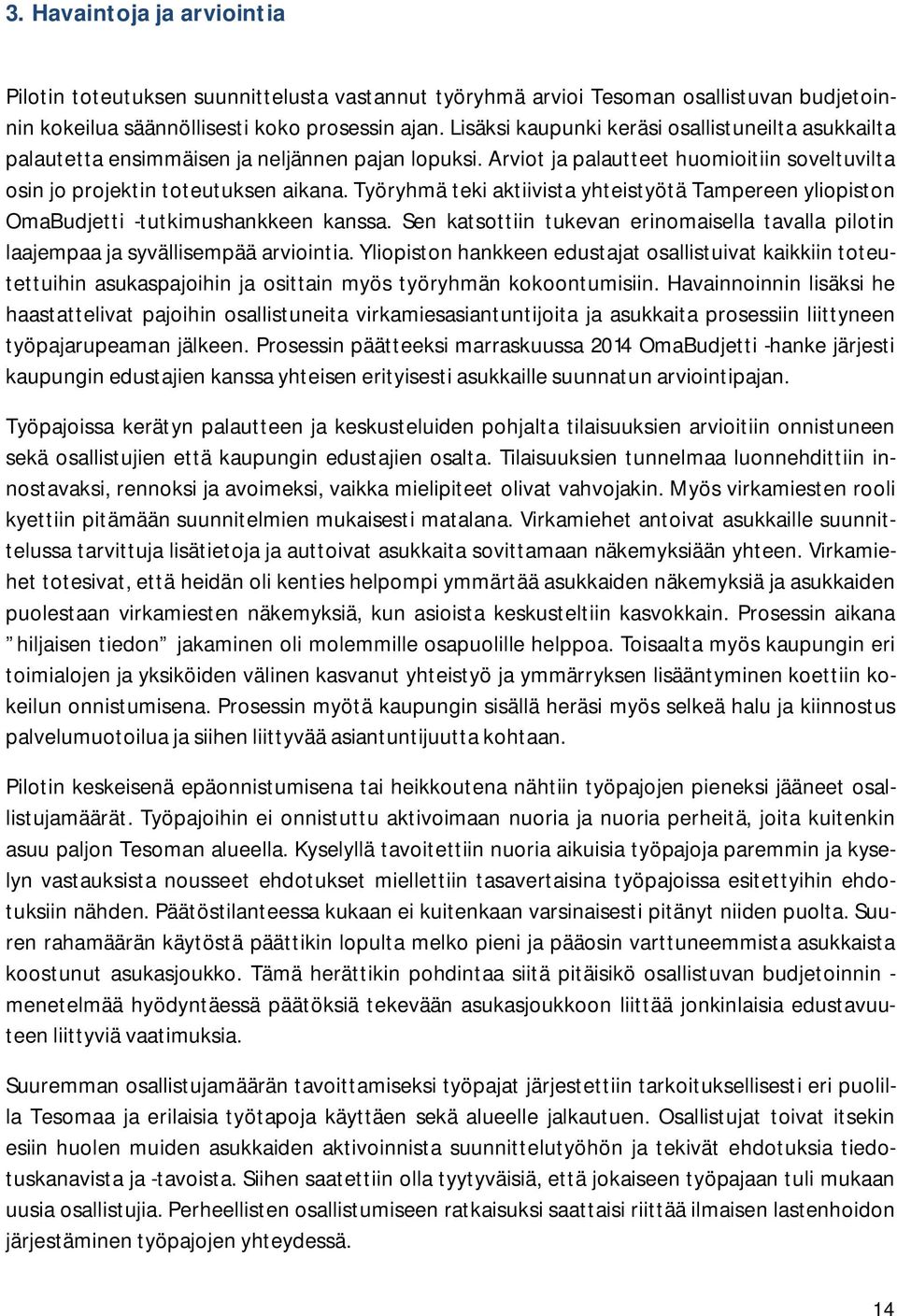 Työryhmä teki aktiivista yhteistyötä Tampereen yliopiston OmaBudjetti -tutkimushankkeen kanssa. Sen katsottiin tukevan erinomaisella tavalla pilotin laajempaa ja syvällisempää arviointia.