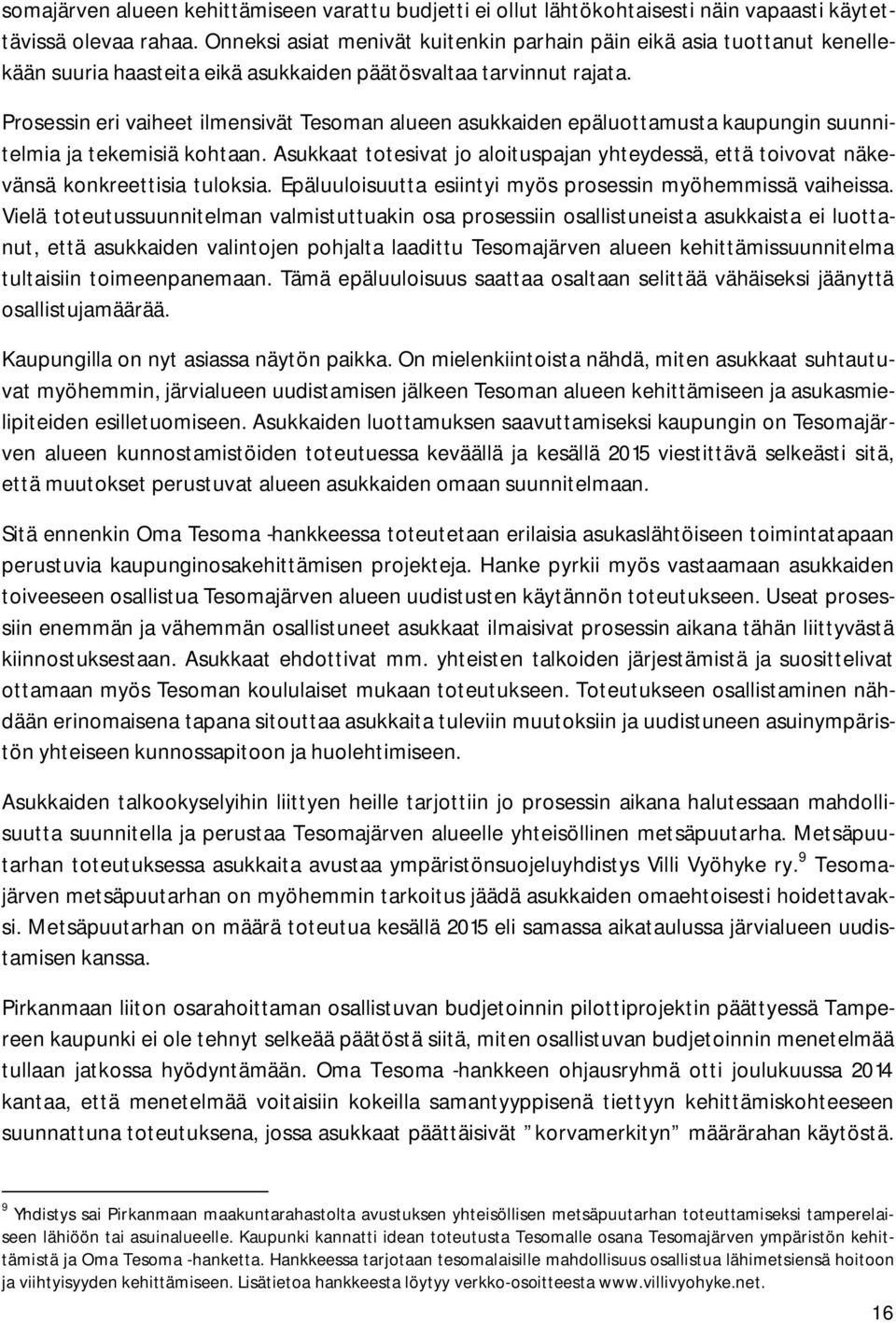 Prosessin eri vaiheet ilmensivät Tesoman alueen asukkaiden epäluottamusta kaupungin suunnitelmia ja tekemisiä kohtaan.