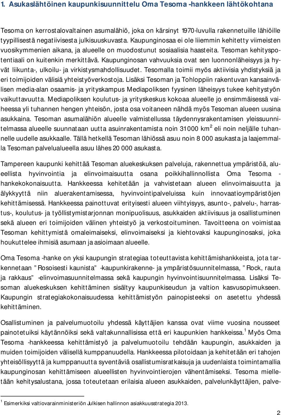 Kaupunginosan vahvuuksia ovat sen luonnonläheisyys ja hyvät liikunta-, ulkoilu- ja virkistysmahdollisuudet. Tesomalla toimii myös aktiivisia yhdistyksiä ja eri toimijoiden välisiä yhteistyöverkostoja.