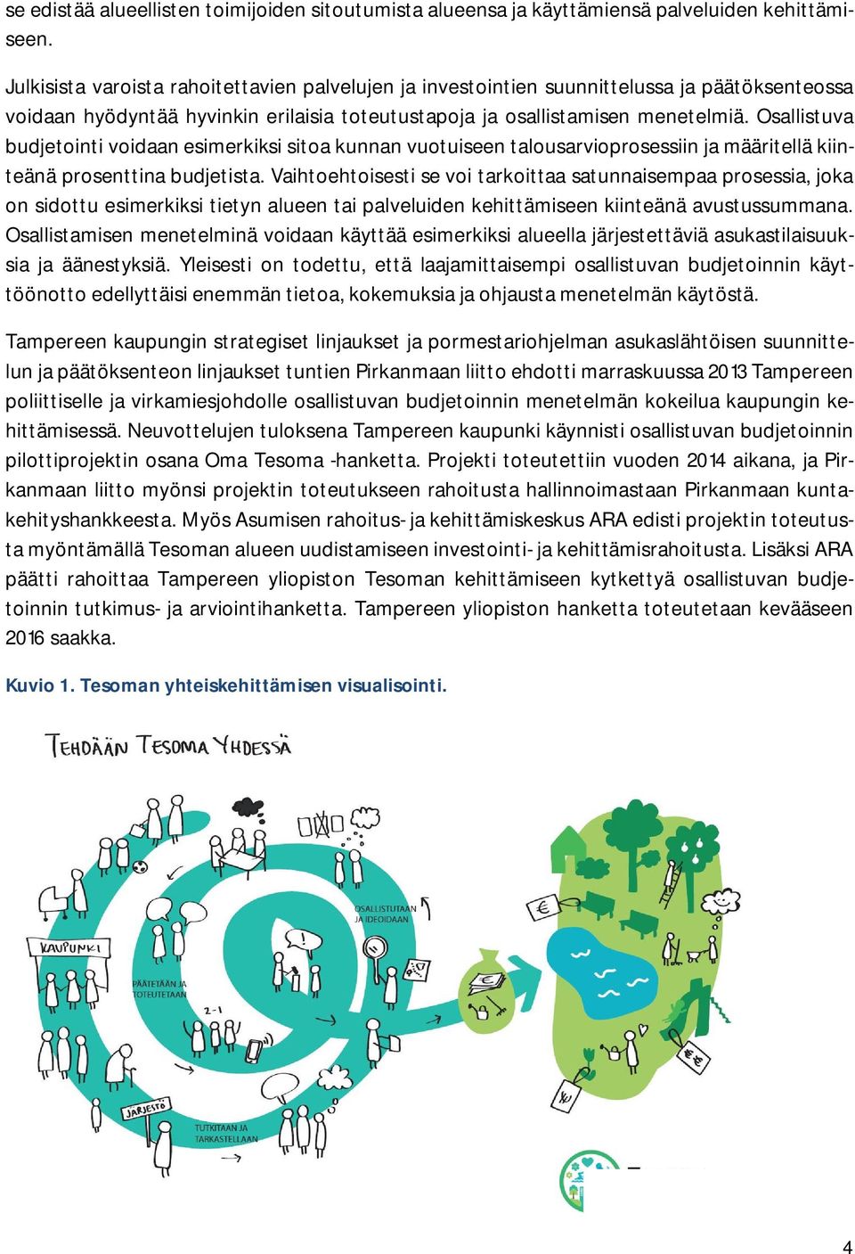 Osallistuva budjetointi voidaan esimerkiksi sitoa kunnan vuotuiseen talousarvioprosessiin ja määritellä kiinteänä prosenttina budjetista.