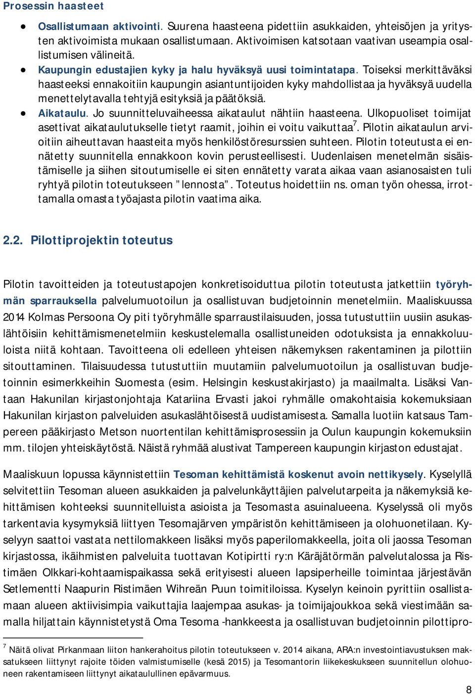 Toiseksi merkittäväksi haasteeksi ennakoitiin kaupungin asiantuntijoiden kyky mahdollistaa ja hyväksyä uudella menettelytavalla tehtyjä esityksiä ja päätöksiä. Aikataulu.