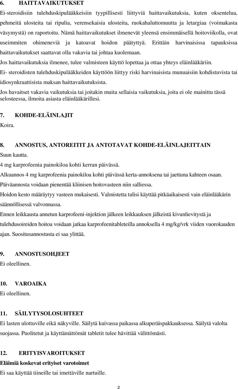 Erittäin harvinaisissa tapauksissa haittavaikutukset saattavat olla vakavia tai johtaa kuolemaan. Jos haittavaikutuksia ilmenee, tulee valmisteen käyttö lopettaa ja ottaa yhteys eläinlääkäriin.