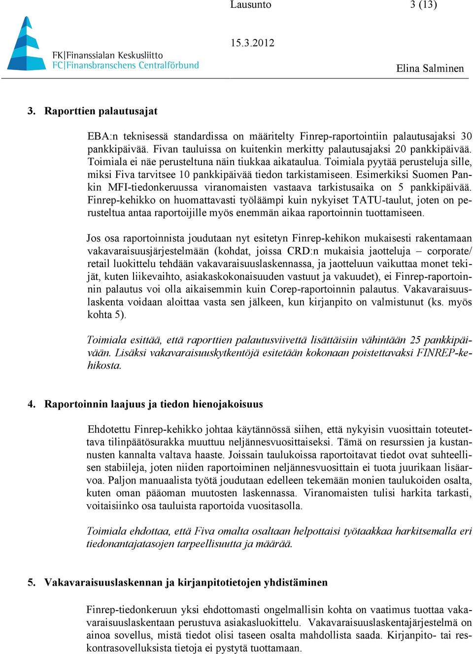 Toimiala pyytää perusteluja sille, miksi Fiva tarvitsee 10 pankkipäivää tiedon tarkistamiseen. Esimerkiksi Suomen Pankin MFI-tiedonkeruussa viranomaisten vastaava tarkistusaika on 5 pankkipäivää.
