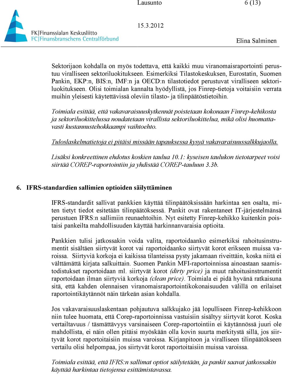 Olisi toimialan kannalta hyödyllistä, jos Finrep-tietoja voitaisiin verrata muihin yleisesti käytettävissä oleviin tilasto- ja tilinpäätöstietoihin.