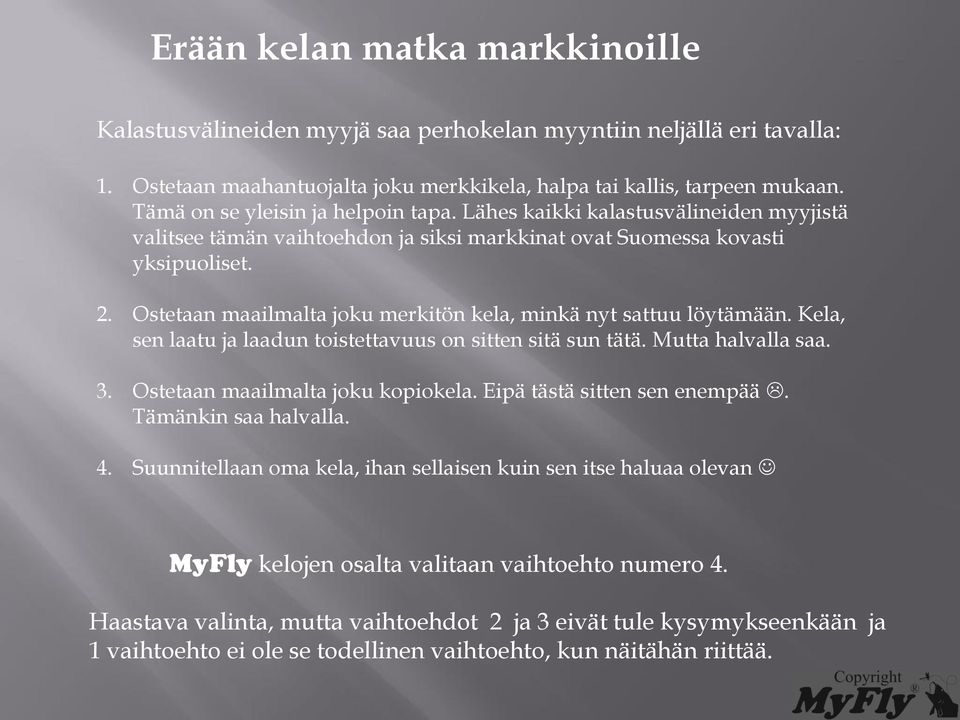 Ostetaan maailmalta joku merkitön kela, minkä nyt sattuu löytämään. Kela, sen laatu ja laadun toistettavuus on sitten sitä sun tätä. Mutta halvalla saa. 3. Ostetaan maailmalta joku kopiokela.