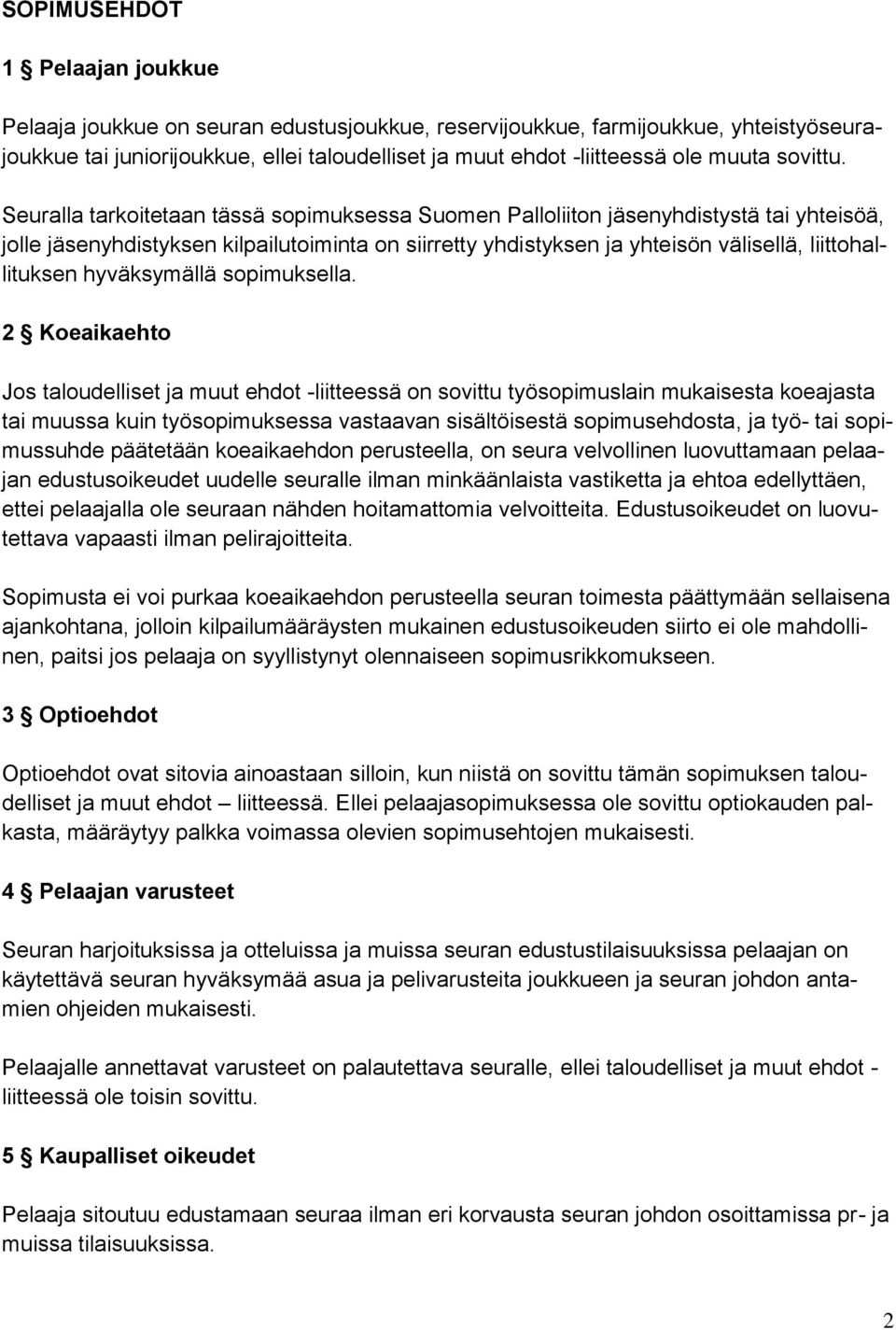 Seuralla tarkoitetaan tässä sopimuksessa Suomen Palloliiton jäsenyhdistystä tai yhteisöä, jolle jäsenyhdistyksen kilpailutoiminta on siirretty yhdistyksen ja yhteisön välisellä, liittohallituksen