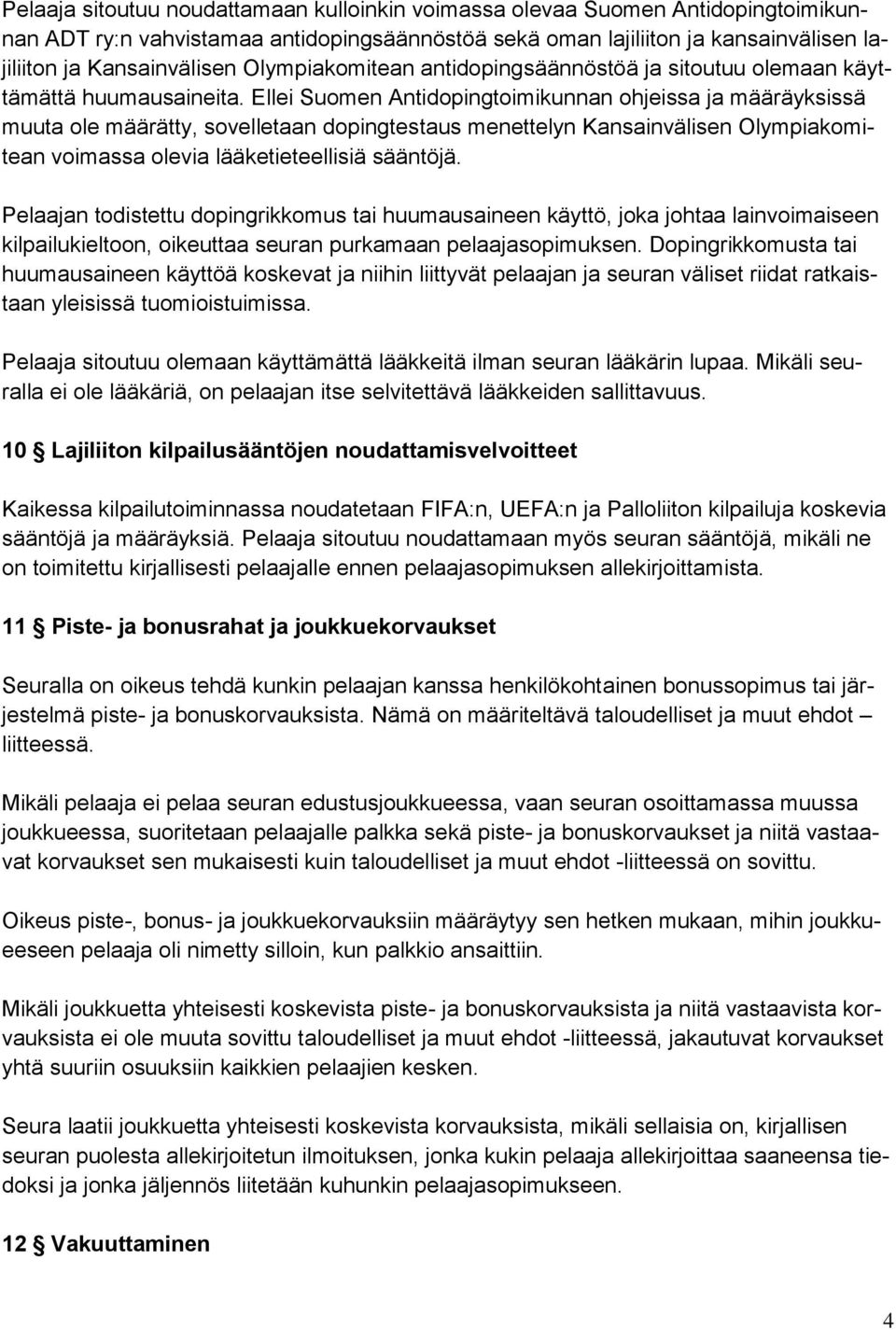 Ellei Suomen Antidopingtoimikunnan ohjeissa ja määräyksissä muuta ole määrätty, sovelletaan dopingtestaus menettelyn Kansainvälisen Olympiakomitean voimassa olevia lääketieteellisiä sääntöjä.