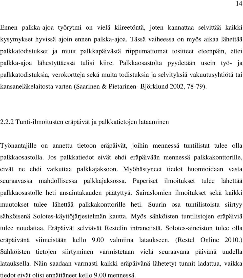 Palkkaosastolta pyydetään usein työ- ja palkkatodistuksia, verokortteja sekä muita todistuksia ja selvityksiä vakuutusyhtiötä tai kansaneläkelaitosta varten (Saarinen & Pietarinen- Björklund 2002,
