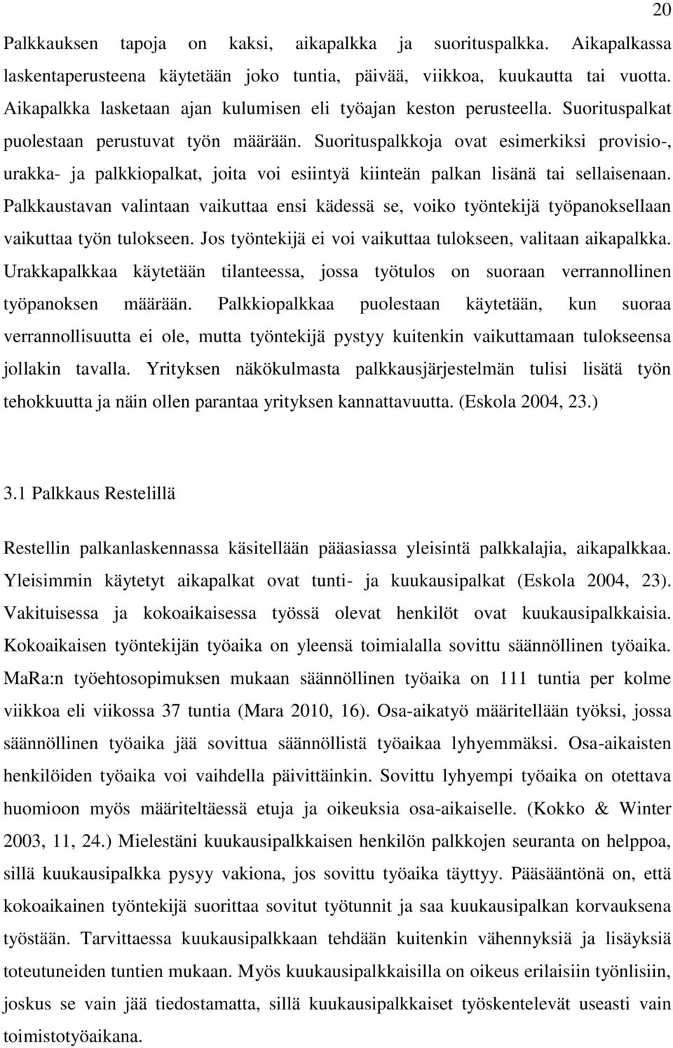 Suorituspalkkoja ovat esimerkiksi provisio-, urakka- ja palkkiopalkat, joita voi esiintyä kiinteän palkan lisänä tai sellaisenaan.